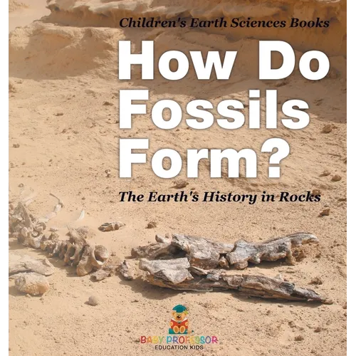 How Do Fossils Form? The Earth's History in Rocks Children's Earth Sciences Books
