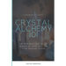 Crystal Alchemy 101: An Introduction to the World of Crystals and Their Healing Power