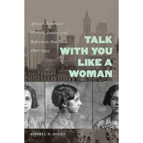 Talk with You Like a Woman: African American Women, Justice, and Reform in New York, 1890-1935