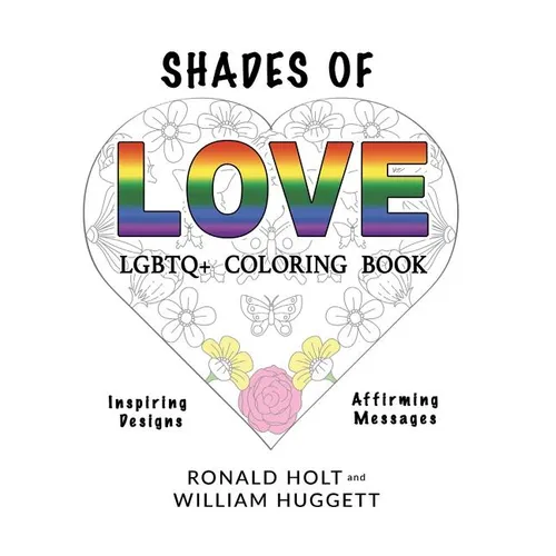 Shades of Love LGBTQ+ Coloring Book: Inspiring Designs with Affirming Messages of Love and Acceptance - Paperback