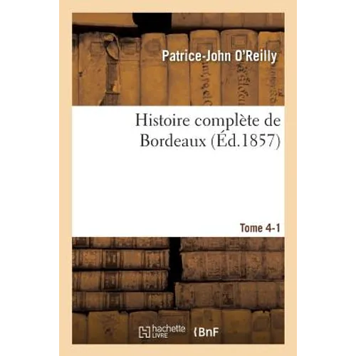 Histoire Complète de Bordeaux. Tome 4 Partie 1