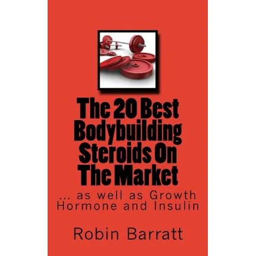 The 20 Best Bodybuilding Steroids On The Market: as well as Growth Hormone and Insulin