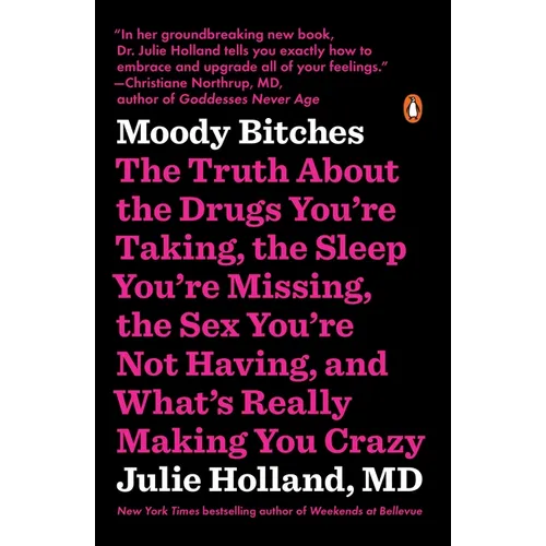Moody Bitches: The Truth about the Drugs You're Taking, the Sleep You're Missing, the Sex You're Not Having, and What's Really Making You Crazy