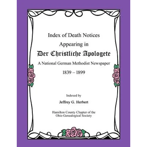 Index of Death Notices Appearing in Der Christliche Apologete 1839-1899: A National German Methodist Newspaper