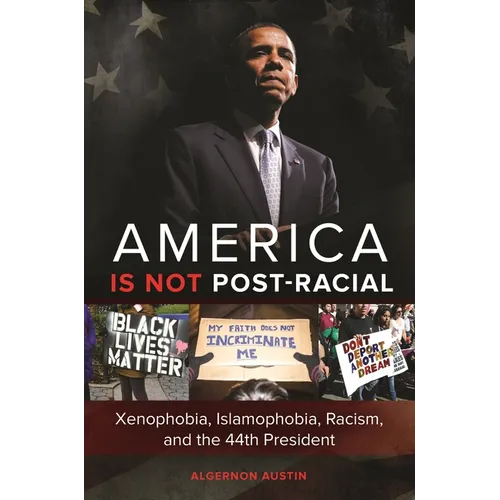 America Is Not Post-Racial: Xenophobia, Islamophobia, Racism, and the 44th President