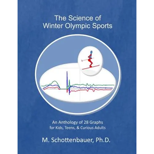 The Science of Winter Olympic Sports: An Anthology of 28 Graphs for Kids, Teens, & Curious Adults