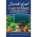 Secrets of Pets: Care of Fishes. A Step By Step Guide to Creating and Keeping of Freshwater Fish and Aquariums for Them. Life and Health of Your Pet