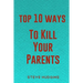 Top 10 Ways To Kill Your Parents
