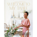 Welcome to My Table: A Cookbook of Delicious Recipes, Celebration Menus, and Hosting Inspiration to Bring People Together