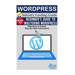 Wordpress: Beginner's Guide to Mastering WordPress (With Easy to Follow Step-by-Step Instructions)