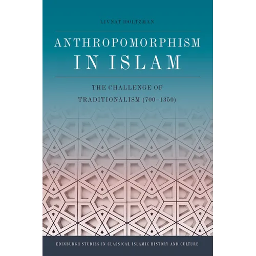 Anthropomorphism in Islam: The Challenge of Traditionalism (700-1350)