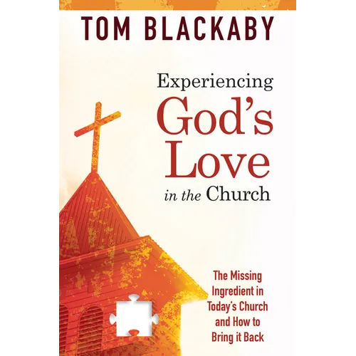Experiencing God's Love in the Church: The Missing Ingredient in Today's Church and How to Bring It Back: The Missing Ingredient in Today's Church and