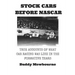 Stock Cars Before NASCAR: True Accounts of What Car Racing was Like in the Formative Years