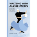 Waltzing With Alzheimer's: Caring When Your Partner is Out of Step