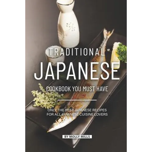 Traditional Japanese Cookbook You Must Have: Only the Best Japanese Recipes for all Japanese cuisine lovers - Paperback