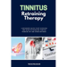 Tinnitus Retraining Therapy: A Beginner's Quick Start Overview and Guide to Managing Tinnitus Through TRT and Other Methods