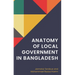 Anatomy of Local Government in Bangladesh