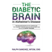 The Diabetic Brain in Alzheimer's Disease: How Insulin Resistance in Type 2 Diabetes and "Type 3 Diabetes" Triggers Your Risk for Alzheimer's and How