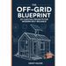 The Off-Grid Blueprint: DIY Survival Projects for Modern Self-Reliance