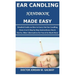 Ear Candling Handbook Made Easy: Detailed Guide on How to Carry Out Ear Candling from A to Z; Step by Step Instructions; Dos & Don'ts, Other Alternati