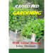 Raised Bed Gardening With Great Results: A book on plant rotation, soil, irrigation, designs, ideas and for growing vegetables in the home garden