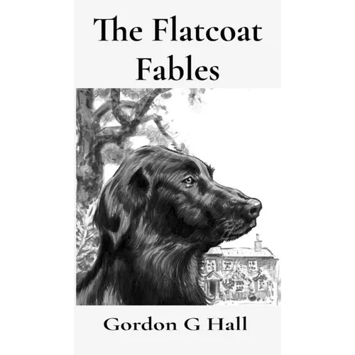 The Flatcoat Fables: and Dogs' Logs