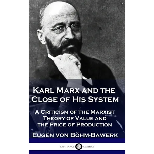 Karl Marx and the Close of His System: A Criticism of the Marxist Theory of Value and the Price of Production