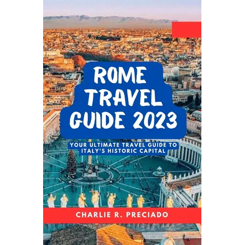 Unveiling Rome's Treasures: Your Ultimate Travel Guide to Italy's Historic Capital
