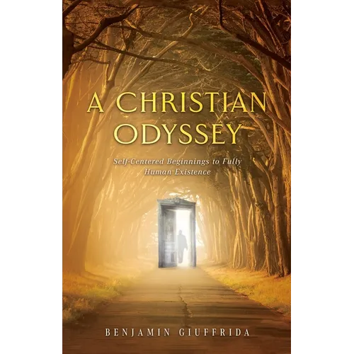A Christian Odyssey: Self-Centered Beginnings to Fully Human Existence