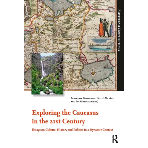 Exploring the Caucasus in the 21st Century: Essays on Culture, History and Politics in a Dynamic Context
