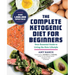 The Complete Ketogenic Diet for Beginners: Your Essential Guide to Living the Keto Lifestyle