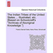 The Indian Tribes of the United States ... Illustrated, etc. [Based on Schoolcraft's "Archives of Aboriginal Knowledge."] VOL. I