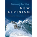 Training for the New Alpinism: A Manual for the Climber as Athlete