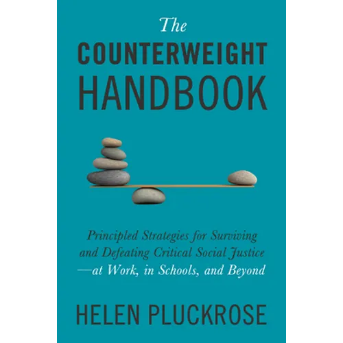 The Counterweight Handbook: Principled Strategies for Surviving and Defeating Critical Social Justice--At Work, in Schools, and Beyond
