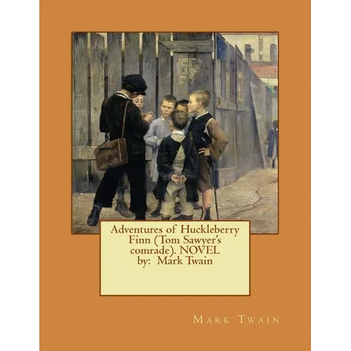 Adventures of Huckleberry Finn (Tom Sawyer's comrade). NOVEL by: Mark Twain