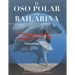 El Oso Polar Y La Bailarina