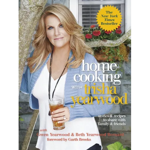 Home Cooking with Trisha Yearwood: Stories and Recipes to Share with Family and Friends: A Cookbook