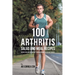100 Arthritis Salad and Meal Recipes: Reduce Pain and Discomfort through Organic Superfood Sources