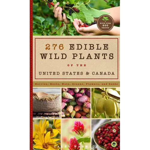 276 Edible Wild Plants of the United States and Canada: Berries, Roots, Nuts, Greens, Flowers, and Seeds in All or the Majority of the Us and Canada