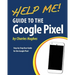 Help Me! Guide to the Google Pixel: Step-by-Step User Guide for the Google Pixel