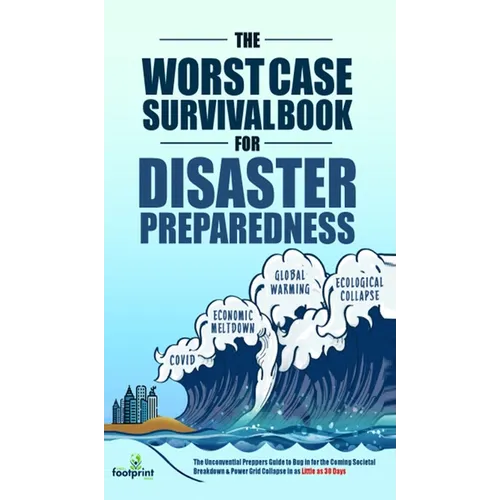 The Worst-Case Survival Book for Disaster Preparedness: The Unconventional Preppers Guide to Bug in for the Coming Societal Breakdown & Power Grid Col