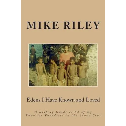 Edens I Have Known and Loved: A Sailing Guide to 52 of my Favorite Paradises in the Seven Seas