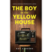 The Boy in the Yellow House: based on a real-life story of heartbreak, horror, and hope