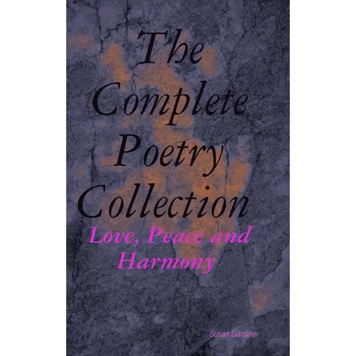 The Complete Poetry Collection: Love, Peace and Harmony