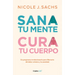 Sana Tu Mente, Cura Tu Cuerpo. Un Programa Revolucionario Para Liberarte del Dolor Crónico Y La Ansiedad / Mind Your Body