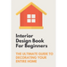 Interior Design Book For Beginners: The Ultimate Guide To Decorating Your Entire Home: Apartment Interior Design Guide