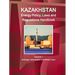 Kazakhstan Energy Policy, Laws and Regulations Handbook Volume 1 Strategic Information and Basic Laws