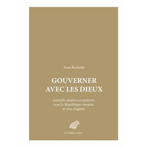 Gouverner Avec Les Dieux: Autorite, Auspices Et Pouvoir Sous La Republique Romaine Et Sous Auguste