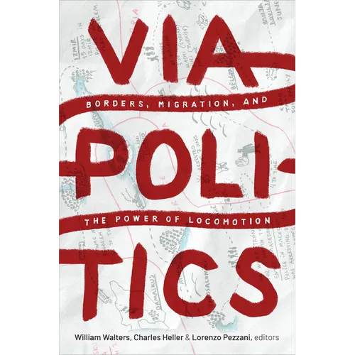 Viapolitics: Borders, Migration, and the Power of Locomotion