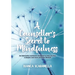 A Counsellor's Secret to Mindfulness: An Interactive Workbook Designed to Help You Live a Simpler and More Peaceful Lifestyle
